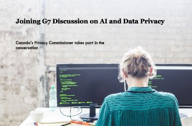 Canada's Privacy Commissioner Joins G7 Discussion On AI And Data Privacy