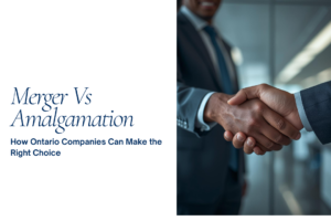 Merger vs. Amalgamation: How Ontario Companies Can Make the Right Choice