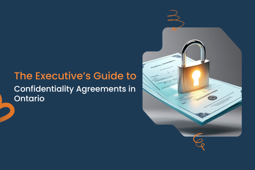 Protecting Your Business: The Executive’s Guide to Confidentiality Agreements in Ontario