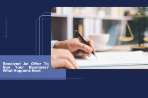 Received An Offer To Buy Your Business? What Happens Next