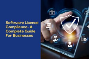 Software License Compliance- A Complete Guide For Businesses