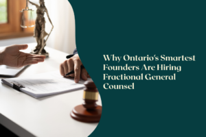 Why Ontario’s Smartest Founders Are Hiring Fractional General Counsel