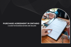 Purchase Agreement in Ontario: A Guide for Business Buyers and Sellers